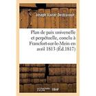 Couverture du livre « Plan de paix universelle et perpétuelle, conclu à Francfort-sur-le-Mein en avril 1813 : Avec des notes importantes et des extraits d'essais moraux en prose et en vers » de Destravault J X. aux éditions Hachette Bnf