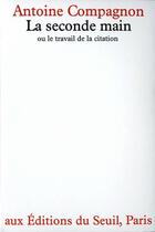 Couverture du livre « La seconde main ou le travail de la citation » de Antoine Compagnon aux éditions Seuil