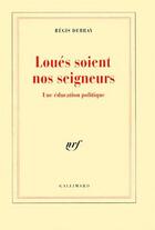 Couverture du livre « Le temps d'apprendre à vivre, II : Loués soient nos seigneurs : Une éducation politique » de Regis Debray aux éditions Gallimard