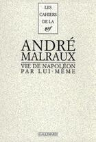 Couverture du livre « La vie de Napoléon par lui-même » de Andre Malraux aux éditions Gallimard