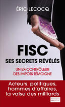 Couverture du livre « Fisc, ses secrets révélés ; un ex-contrôleur des impôts témoigne » de Eric Lecocq aux éditions Flammarion