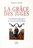 Couverture du livre « La grâce des juges ; l'institution judiciaire et le sacré en Occident » de Robert Jacob aux éditions Puf