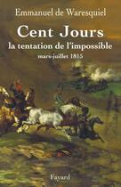 Couverture du livre « Les cent jours ; la tentation de l'impossible ; mars-juillet 1815 » de Emmanuel De Waresquiel aux éditions Fayard