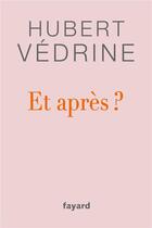 Couverture du livre « Et après ? » de Hubert Vedrine aux éditions Fayard