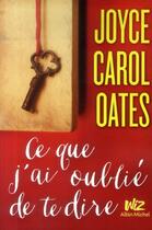Couverture du livre « Ce que j'ai oublie de te dire » de Joyce Carol Oates aux éditions Albin Michel