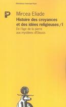 Couverture du livre « Histoire des croyances et des idées religieuses t.1 ; de l'âge de la pierre aux mystères d'eleusis » de Mircea Eliade aux éditions Payot