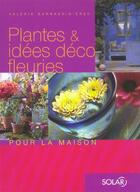 Couverture du livre « Plantes Et Idees Deco Fleuries Pour La Maison » de Valerie Garnaud-D'Ersu aux éditions Solar