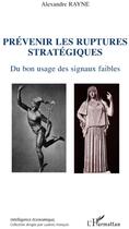 Couverture du livre « Prévenir les ruptures stratégiques ; du bon usage des signaux faibles » de Alexandre Rayne aux éditions L'harmattan