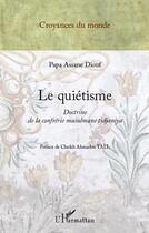 Couverture du livre « Le quiétisme ; doctrine de la confrérie musulmane tidjaniya » de Papa Assane Diouf aux éditions Editions L'harmattan