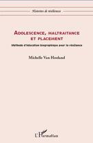 Couverture du livre « Adolescence, maltraitance et placement ; méthode d'éducation biographique pour la resilience » de Michelle Van Hooland aux éditions L'harmattan