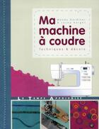 Couverture du livre « Ma machine à coudre ; technique & décor » de Wendy Gardiner aux éditions Le Temps Apprivoise