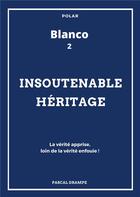 Couverture du livre « Blanco t.2 ; insoutenable héritage » de Pascal Drampe aux éditions Books On Demand