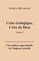 Couverture du livre « Crise écologique, crise de Dieu (I) : Une analyse approfondie de l'impasse actuelle » de Patrick Mégarbané aux éditions Books On Demand