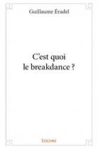 Couverture du livre « C'est quoi le breakdance ? » de Guillaume Eradel aux éditions Edilivre