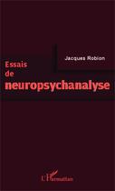 Couverture du livre « Essais de neuropsychanalyse » de Jacques Robion aux éditions Editions L'harmattan