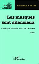 Couverture du livre « Masques sont silencieux ; chronique familiale au fil du XXe siècle » de Martin Merlin-Dhaine aux éditions L'harmattan