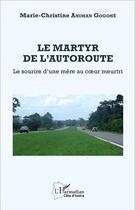 Couverture du livre « Le martyr de l'autoroute : Le sourire d'une mère au coeur meurtri » de Marie-Christine Animan Gogoné aux éditions L'harmattan
