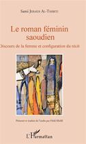 Couverture du livre « Le roman féminin saoudien ; discours de la femme et configuration du récit » de Sami Jeraidi Al-Thibiti aux éditions L'harmattan