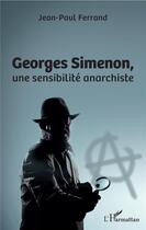 Couverture du livre « Georges Simenon ; une sensiblité anarchiste » de Jean-Paul Ferrand aux éditions L'harmattan