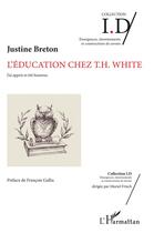 Couverture du livre « L'éducation chez T. H. White ; j'ai appris et été heureux » de Justine Breton aux éditions L'harmattan