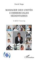 Couverture du livre « Manager des unités commerciales sédentaires : le défi de l'incourcing » de David Noga aux éditions L'harmattan