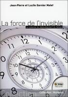 Couverture du livre « La force de l'invisible ; la science du doublement du temps » de Lucile Garnier Malet et Jean-Pierre Garnier Malet aux éditions Temps Present