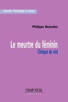 Couverture du livre « Le meurtre du féminin : Clinique du viol » de Philippe Bessoles aux éditions Champ Social