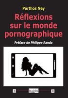 Couverture du livre « Réflexions sur le monde pornographique » de Porthos Ney aux éditions Dualpha