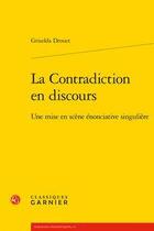 Couverture du livre « La contradiction en discours ; une mise en scène énonciative singulière » de Griselda Drouet aux éditions Classiques Garnier