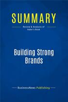 Couverture du livre « Building Strong Brands : Review and Analysis of Aaker's Book » de  aux éditions Business Book Summaries