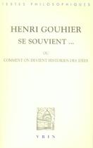Couverture du livre « Henri Gouhier se souvient... ou comment on devient historien des idées » de Henri Gouhier aux éditions Vrin
