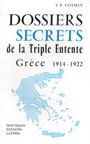 Couverture du livre « Dossiers secrets de la triple entente ; Grèce 1914-1922 » de S. P. Cosmin aux éditions Nel