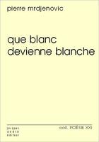 Couverture du livre « Que blanc devienne blanche » de Pierre Mrdjenovic aux éditions Jacques Andre