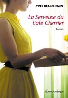 Couverture du livre « La serveuse du café Cherrier » de Yves Beauchemin aux éditions Quebec Amerique