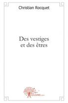 Couverture du livre « Des vestiges et des etres » de Christian Rocquet aux éditions Edilivre