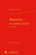 Couverture du livre « Mémoires et autres écrits (1574-1614) » de Valois Marguerite De aux éditions Classiques Garnier