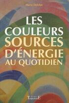 Couverture du livre « Les couleurs, sources d'énergie au quotidien » de Marie Delclos aux éditions Trajectoire