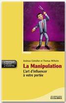 Couverture du livre « La manipulation ; l'art d'influencer à votre portée (édition 2010) » de Andreas Edmuller et Thomas Wilhelm aux éditions Ixelles