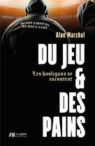 Couverture du livre « Du jeu et des pains ; les hooligans se racontent » de Alan Marchal aux éditions Luc Pire