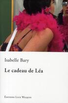 Couverture du livre « Le cadeau de Léa » de Isabelle Bary aux éditions Luce Wilquin