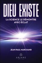 Couverture du livre « Dieu existe - la science le demontre avec eclat » de Marchand Jean-Paul aux éditions Ariane