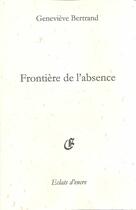 Couverture du livre « Frontière de l'absence » de Genevieve Bertrand aux éditions Eclats D'encre