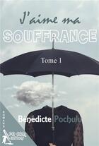 Couverture du livre « J'aime ma souffrance t.1 » de Benedicte Pochulu aux éditions Pgcom