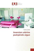 Couverture du livre « Inversion uterine puerperale aigue » de Laabadi Kamilia aux éditions Editions Universitaires Europeennes