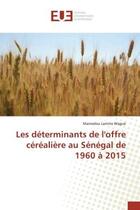 Couverture du livre « Les determinants de l'offre cerealiere au Senegal de 1960 a 2015 » de Wague aux éditions Editions Universitaires Europeennes