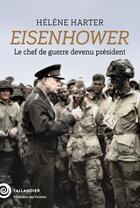 Couverture du livre « Eisenhower : le chef de guerre devenu président » de Helene Harter aux éditions Tallandier