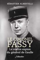Couverture du livre « Le colonel Passy : le maître espion du général de Gaulle » de Sebastien Albertelli aux éditions Tallandier