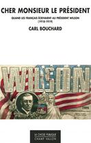 Couverture du livre « Cher Monsieur le Président ; quand les Français écrivaient au président Wilson (1918-1919) » de Carl Bouchard aux éditions Editions Champ Vallon