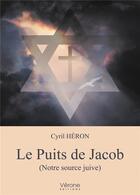 Couverture du livre « Le puits de Jacob (notre source juive) » de Cyril Heron aux éditions Verone