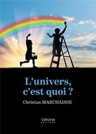 Couverture du livre « L'univers, c'est quoi ? » de Christian Marchaisse aux éditions Verone